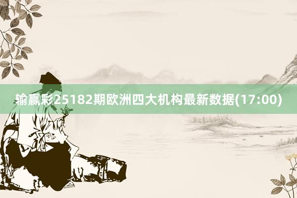 输赢彩25182期欧洲四大机构最新数据(17:00)